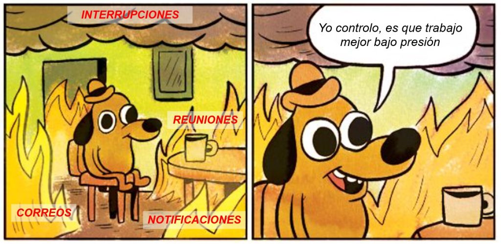 Meme this is fine - chiste sobre el hábito de vivir en modo bombero MEME: "This Is Fine"
Profesional sentado en la oficina rodeado de llamas (notificaciones, correos, reuniones, interrupciones), diciendo: "Yo controlo, es que trabajo mejor bajo presión."